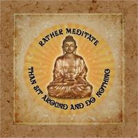 Rather Meditate Than Sit Around And Do Nothing