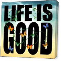Life Is Good Copy As Canvas